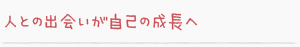 人との出会いが自己の成長へ