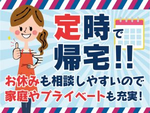 定時帰宅でプライベートとの両立もしやすい♪