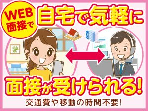 ご自宅からWEB面接が可能です