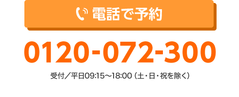 電話で予約 0120-072-300 受付／平日09:15～18:00（土・日・祝を除く）